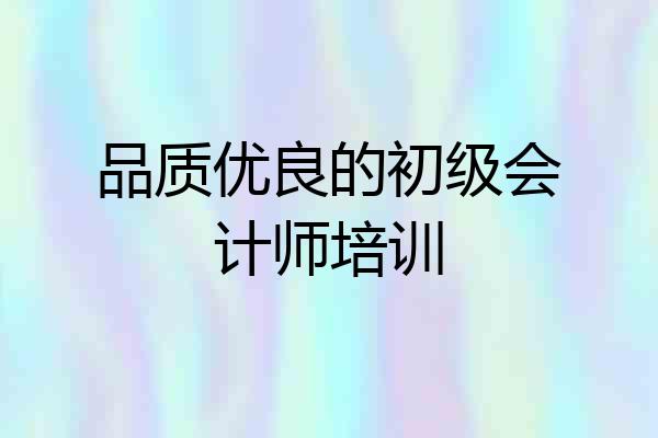 品质优良的初级会计师培训