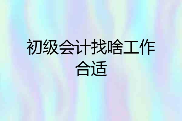 初级会计找啥工作合适