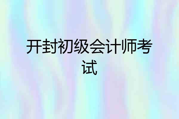 开封初级会计师考试