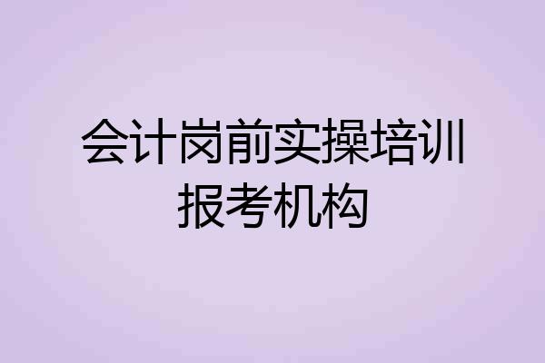 会计岗前实操培训报考机构