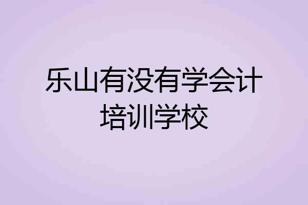 乐山有没有学会计培训学校