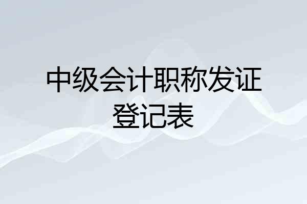 中级会计职称发证登记表