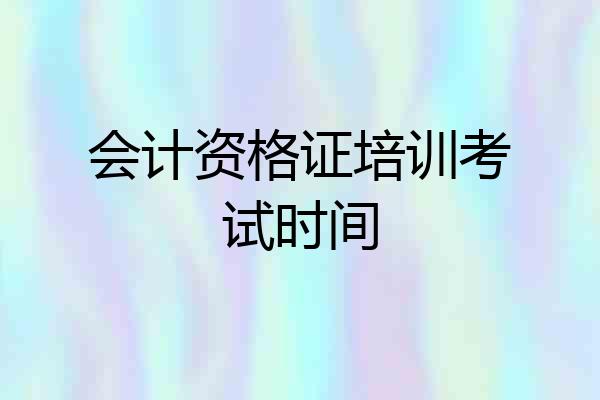 会计资格证培训考试时间