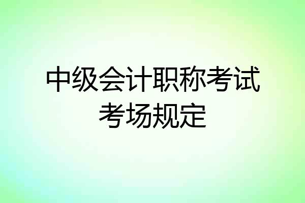 中级会计职称考试考场规定