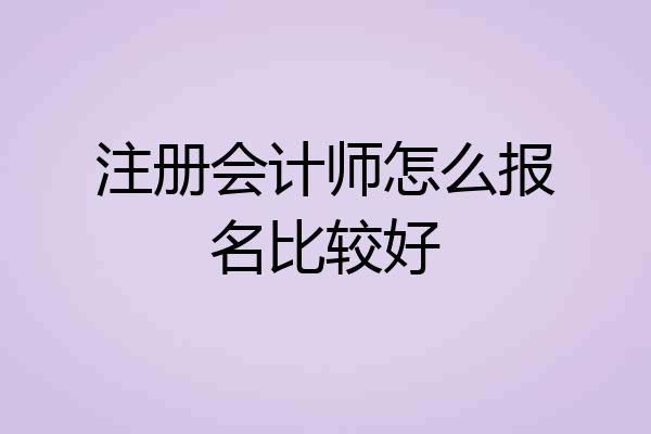 注册会计师怎么报名比较好