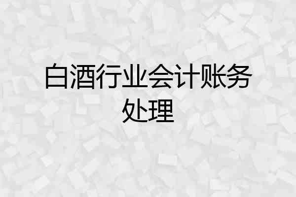 白酒行业会计账务处理
