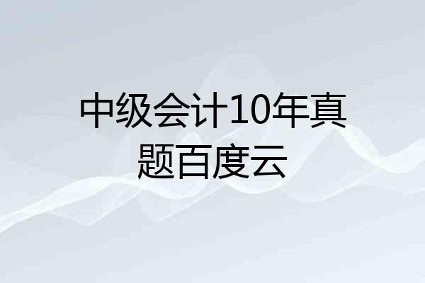 中级会计10年真题百度云