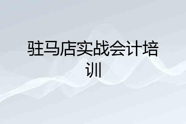 驻马店实战会计培训