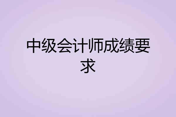 中级会计师成绩要求