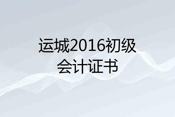 运城2016初级会计证书