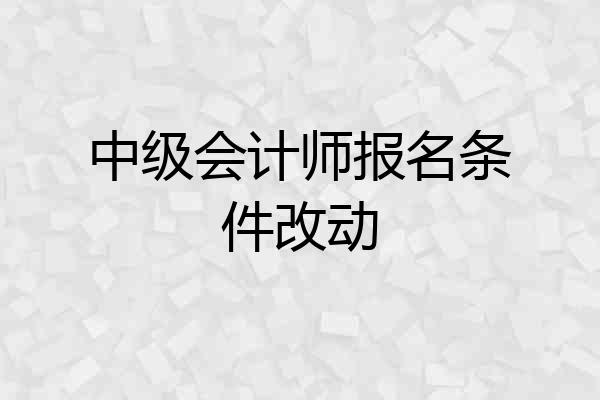 中级会计师报名条件改动
