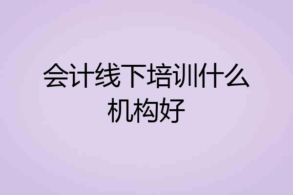 会计线下培训什么机构好