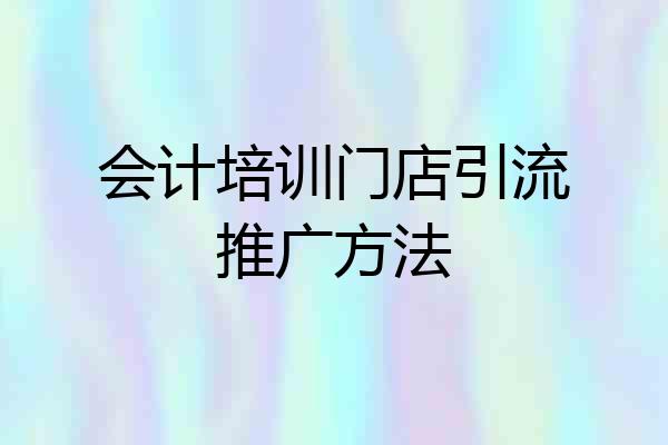 会计培训门店引流推广方法