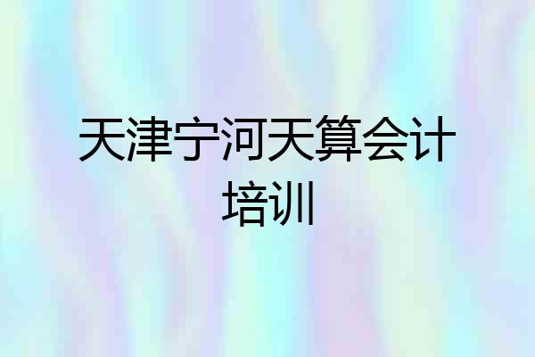 天津宁河天算会计培训