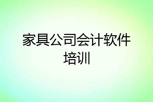 家具公司会计软件培训