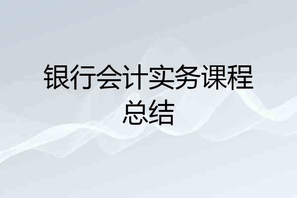银行会计实务课程总结