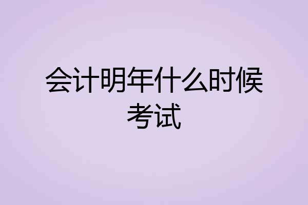会计明年什么时候考试