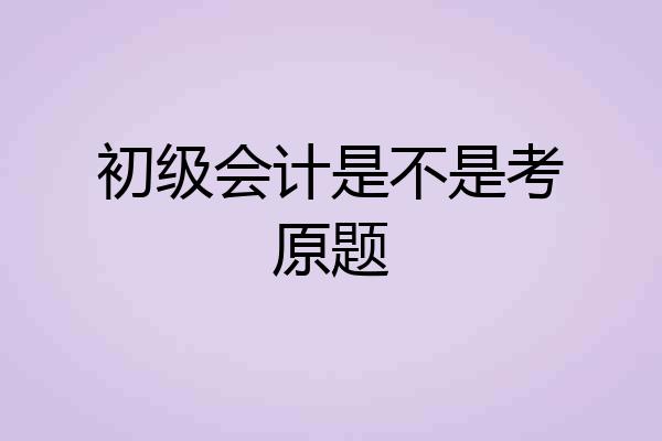 初级会计是不是考原题