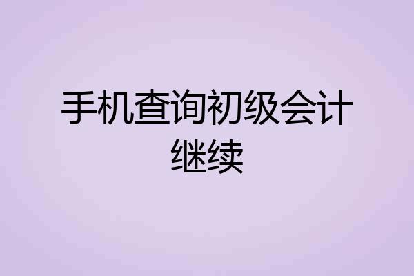 手机查询初级会计继续
