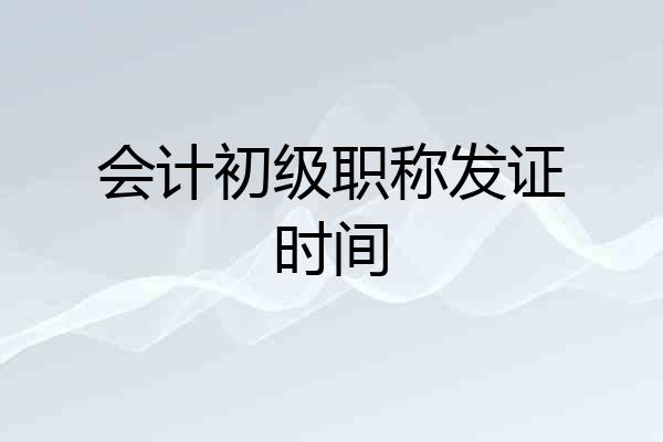 会计初级职称发证时间