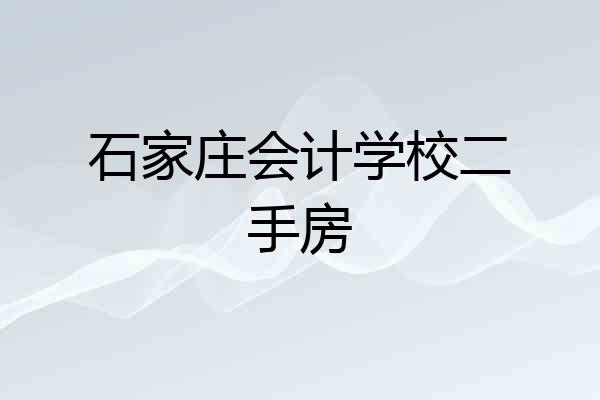 石家庄会计学校二手房