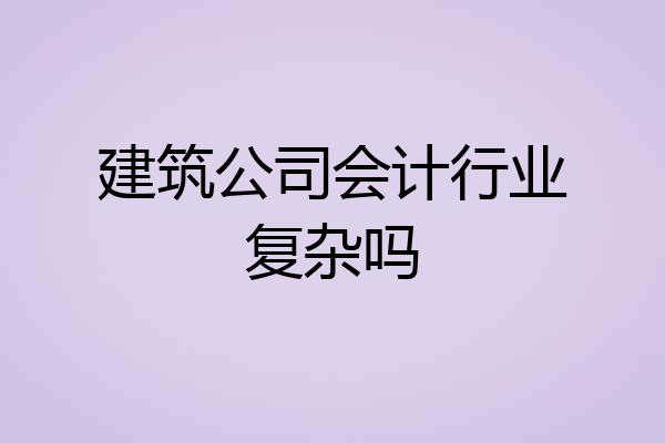 建筑公司会计行业复杂吗