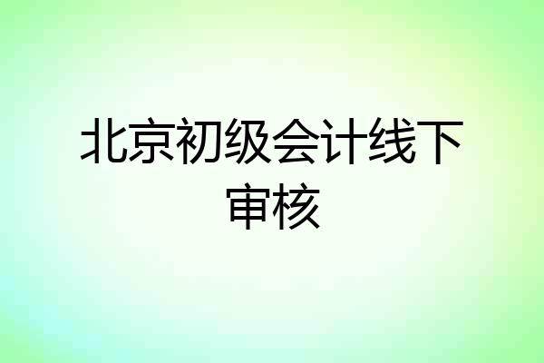 北京初级会计线下审核