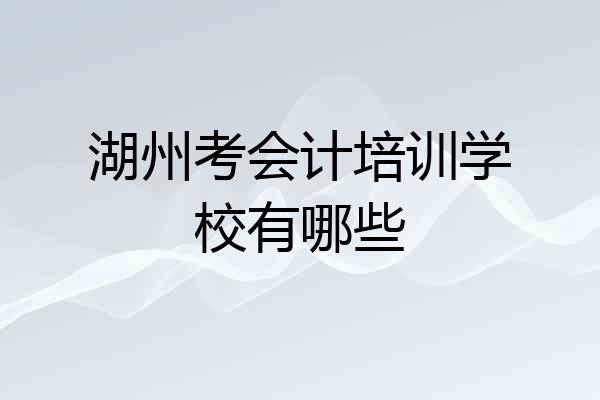湖州考会计培训学校有哪些