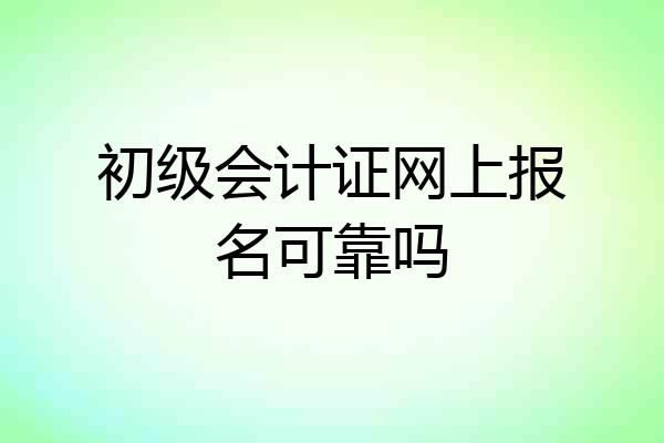 初级会计证网上报名可靠吗