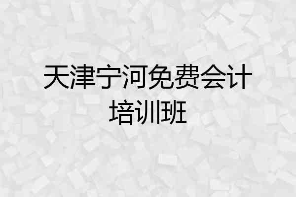 天津宁河免费会计培训班