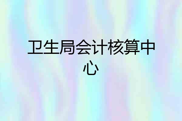 卫生局会计核算中心