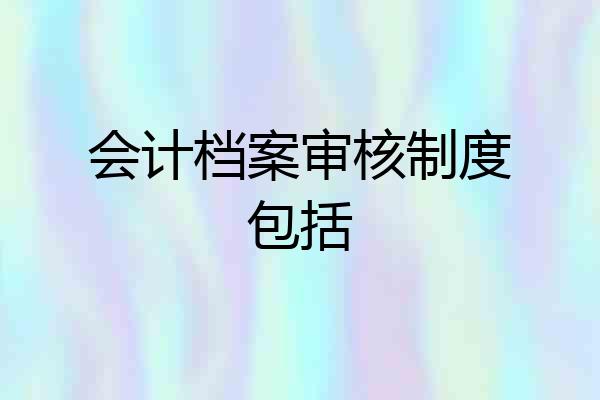 会计档案审核制度包括