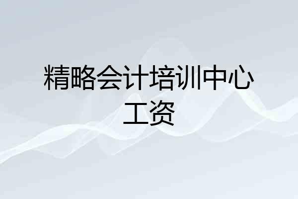精略会计培训中心工资