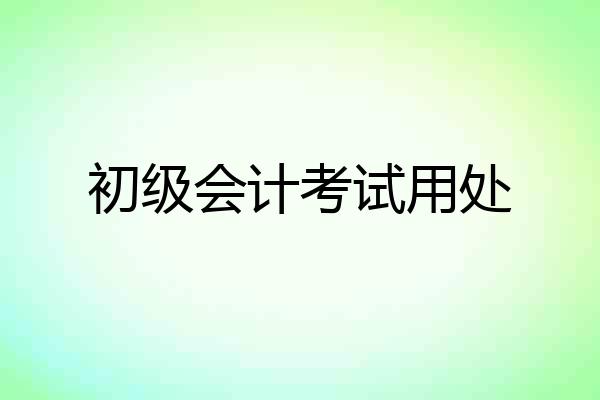 初级会计考试用处