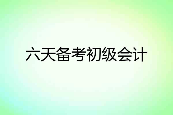 六天备考初级会计