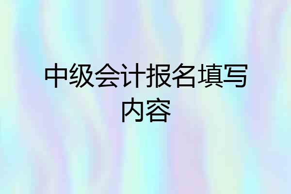 中级会计报名填写内容