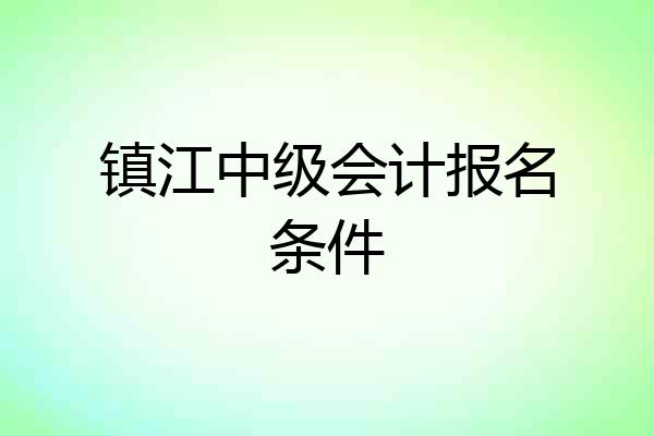 镇江中级会计报名条件