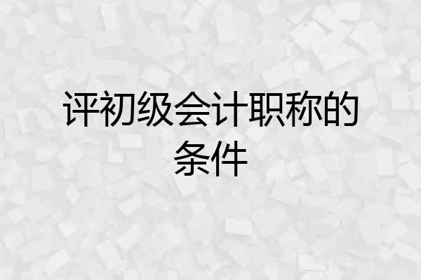评初级会计职称的条件