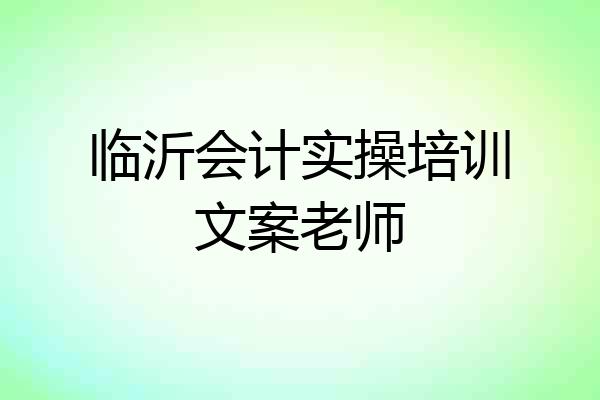 临沂会计实操培训文案老师