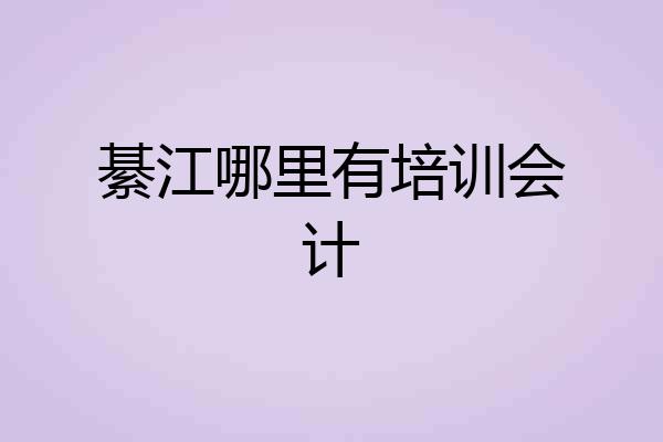 綦江哪里有培训会计