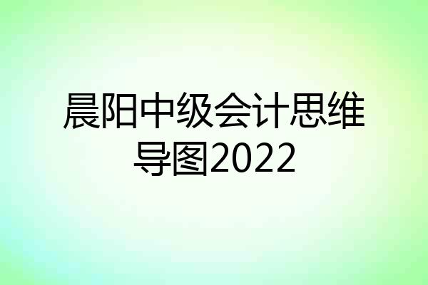 晨阳中级会计思维导图2022