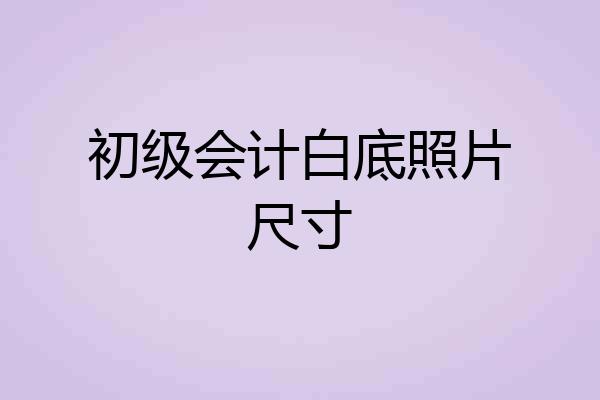初级会计白底照片尺寸