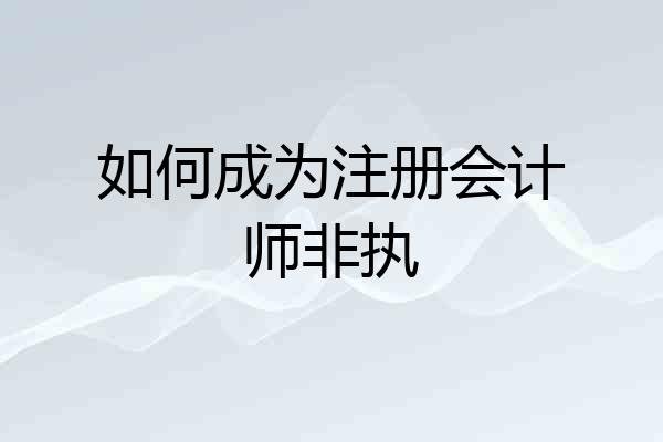 如何成为注册会计师非执