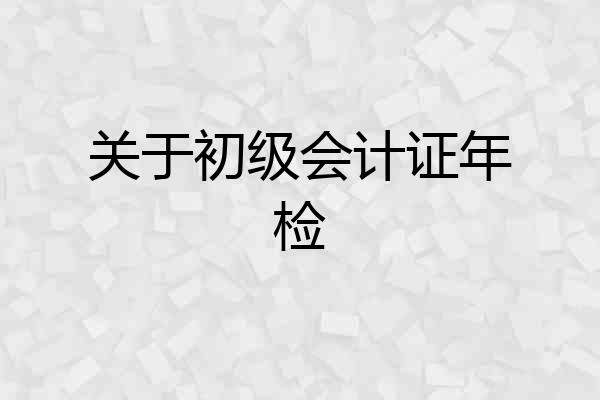 关于初级会计证年检