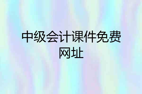 中级会计课件免费网址