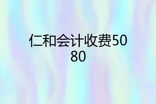 仁和会计收费5080