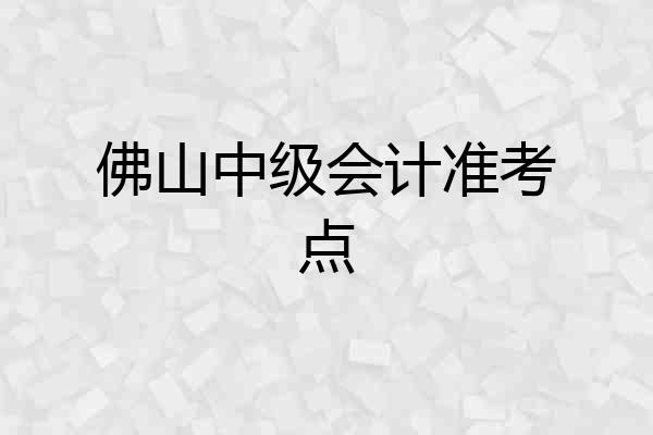 佛山中级会计准考点