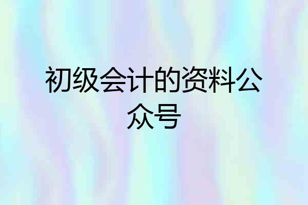 初级会计的资料公众号