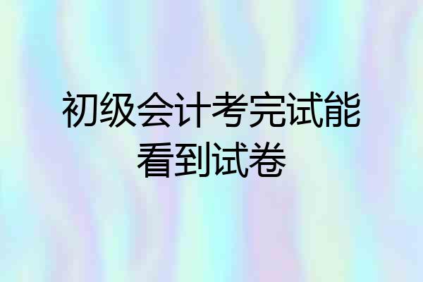 初级会计考完试能看到试卷