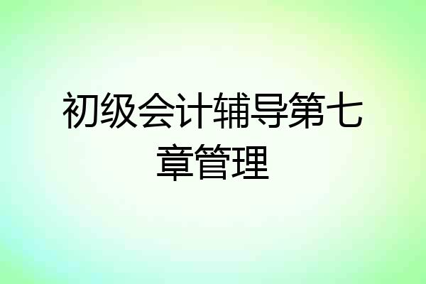 初级会计辅导第七章管理